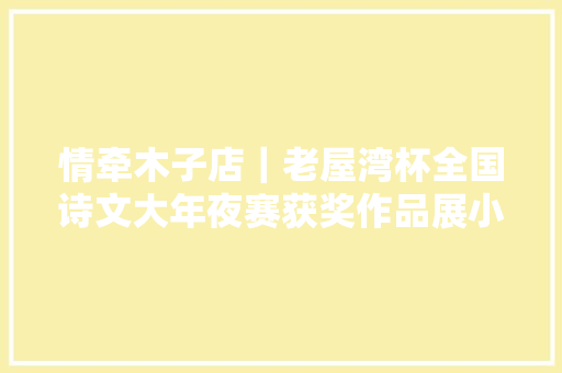 情牵木子店｜老屋湾杯全国诗文大年夜赛获奖作品展小说