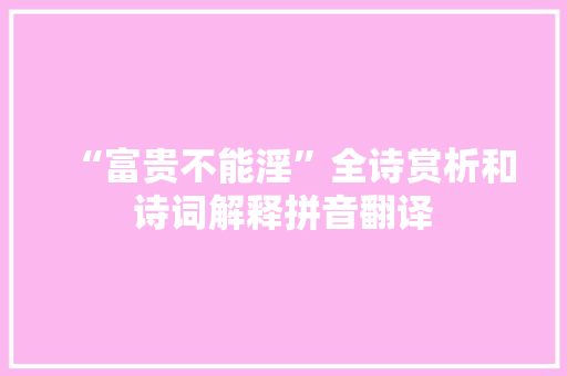 “富贵不能淫”全诗赏析和诗词解释拼音翻译