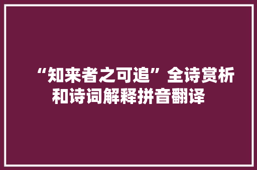 “知来者之可追”全诗赏析和诗词解释拼音翻译