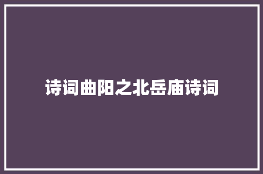 诗词曲阳之北岳庙诗词