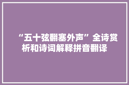 “五十弦翻塞外声”全诗赏析和诗词解释拼音翻译