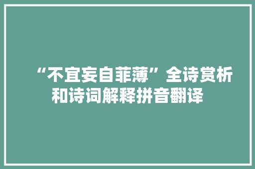 “不宜妄自菲薄”全诗赏析和诗词解释拼音翻译