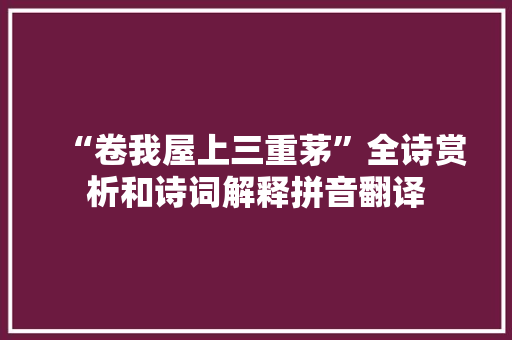 “卷我屋上三重茅”全诗赏析和诗词解释拼音翻译