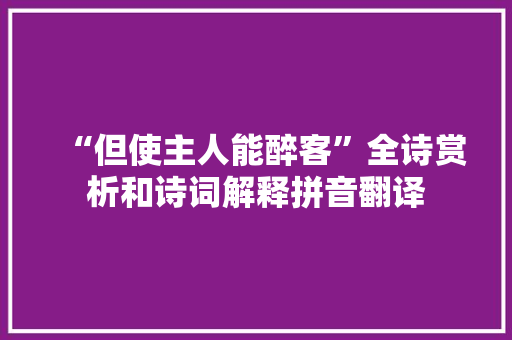 “但使主人能醉客”全诗赏析和诗词解释拼音翻译