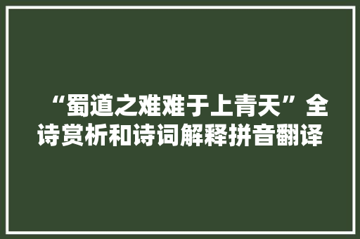 “蜀道之难难于上青天”全诗赏析和诗词解释拼音翻译