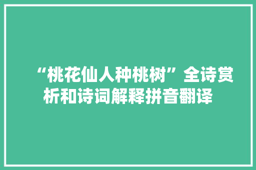 “桃花仙人种桃树”全诗赏析和诗词解释拼音翻译