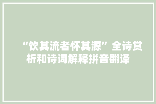“饮其流者怀其源”全诗赏析和诗词解释拼音翻译