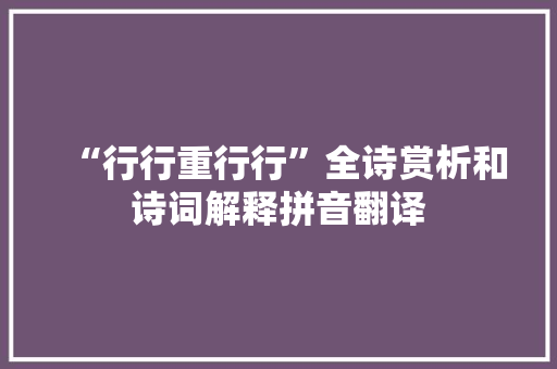 “行行重行行”全诗赏析和诗词解释拼音翻译