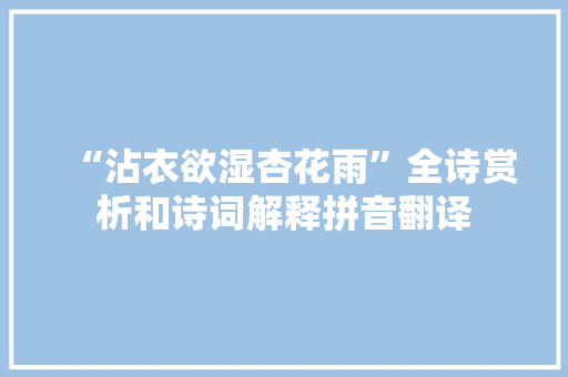 “沾衣欲湿杏花雨”全诗赏析和诗词解释拼音翻译