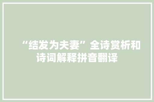 “结发为夫妻”全诗赏析和诗词解释拼音翻译