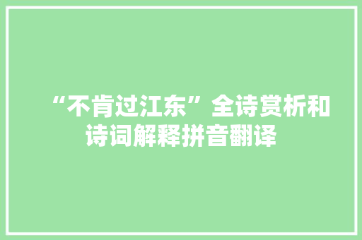 “不肯过江东”全诗赏析和诗词解释拼音翻译