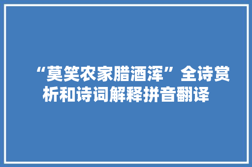 “莫笑农家腊酒浑”全诗赏析和诗词解释拼音翻译