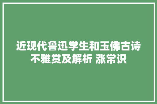 近现代鲁迅学生和玉佛古诗不雅赏及解析 涨常识