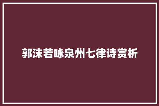 郭沫若咏泉州七律诗赏析
