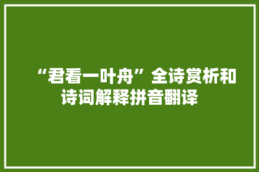 “君看一叶舟”全诗赏析和诗词解释拼音翻译