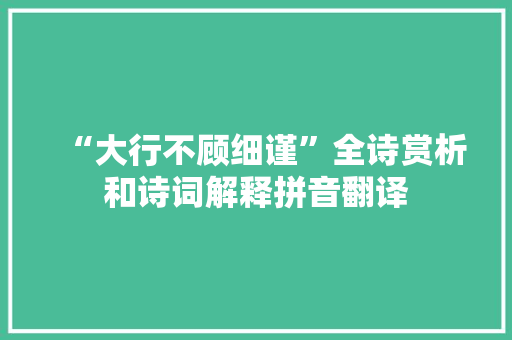 “大行不顾细谨”全诗赏析和诗词解释拼音翻译