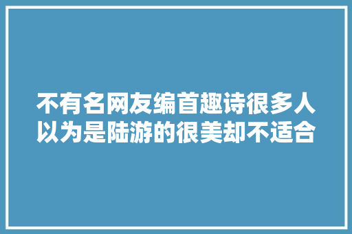不有名网友编首趣诗很多人以为是陆游的很美却不适合读出声来
