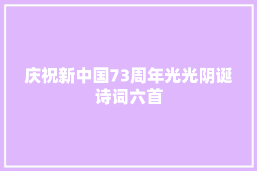 庆祝新中国73周年光光阴诞诗词六首
