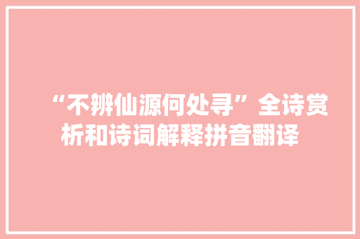 “不辨仙源何处寻”全诗赏析和诗词解释拼音翻译