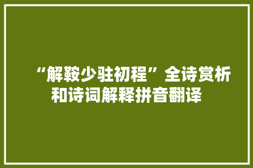“解鞍少驻初程”全诗赏析和诗词解释拼音翻译