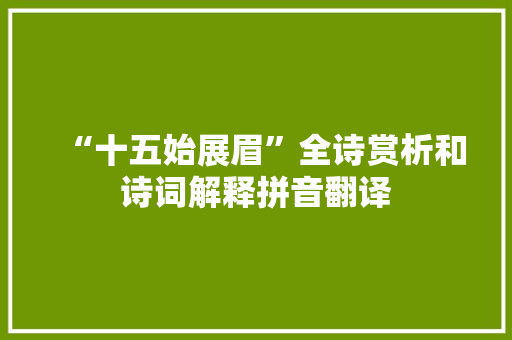 “十五始展眉”全诗赏析和诗词解释拼音翻译