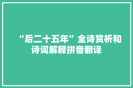 “后二十五年”全诗赏析和诗词解释拼音翻译
