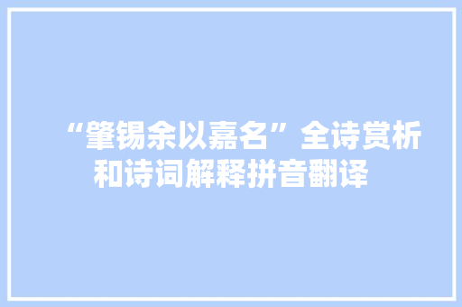 “肇锡余以嘉名”全诗赏析和诗词解释拼音翻译