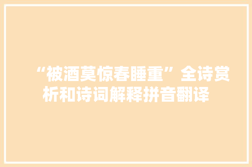 “被酒莫惊春睡重”全诗赏析和诗词解释拼音翻译