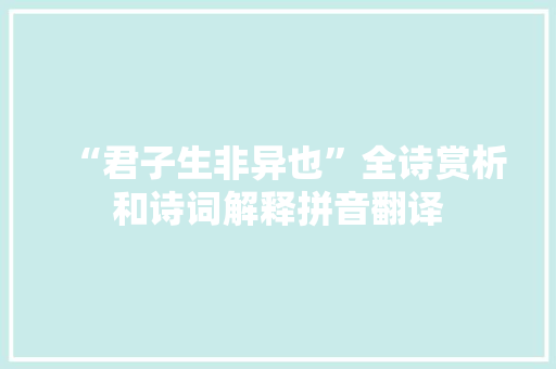 “君子生非异也”全诗赏析和诗词解释拼音翻译