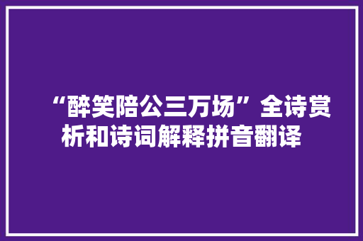 “醉笑陪公三万场”全诗赏析和诗词解释拼音翻译