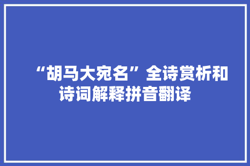 “胡马大宛名”全诗赏析和诗词解释拼音翻译