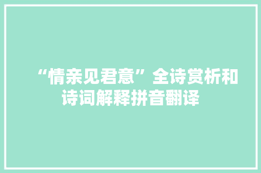 “情亲见君意”全诗赏析和诗词解释拼音翻译
