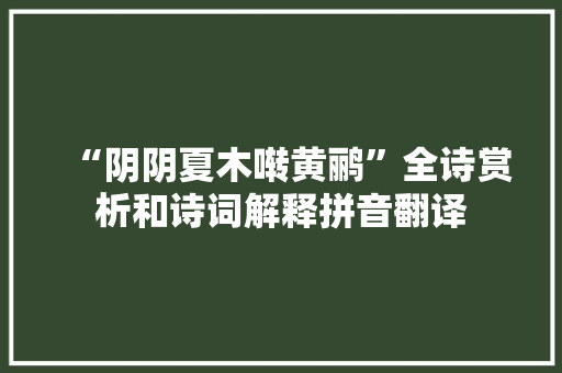 “阴阴夏木啭黄鹂”全诗赏析和诗词解释拼音翻译