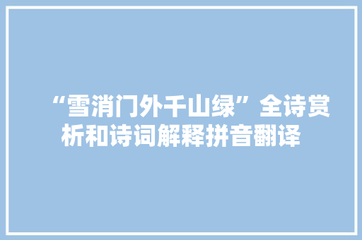 “雪消门外千山绿”全诗赏析和诗词解释拼音翻译