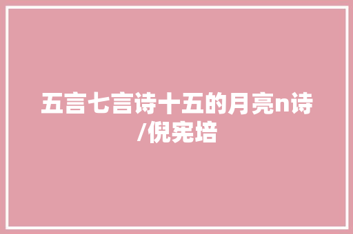 五言七言诗十五的月亮n诗/倪宪培