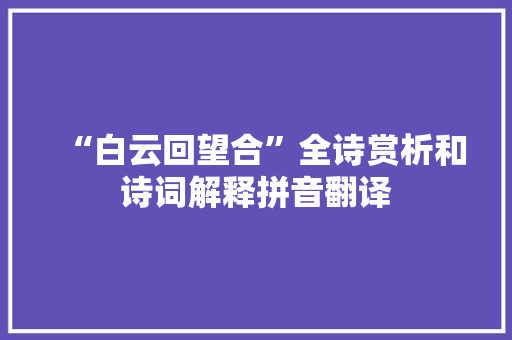 “白云回望合”全诗赏析和诗词解释拼音翻译