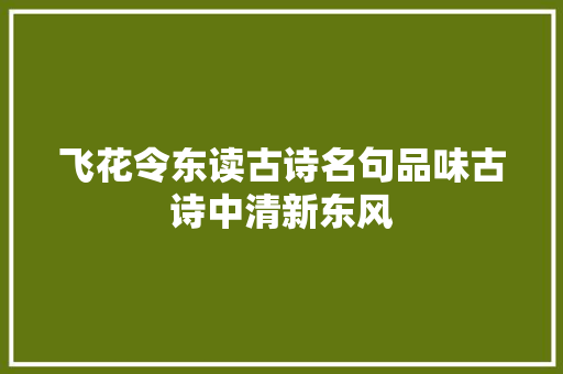 飞花令东读古诗名句品味古诗中清新东风