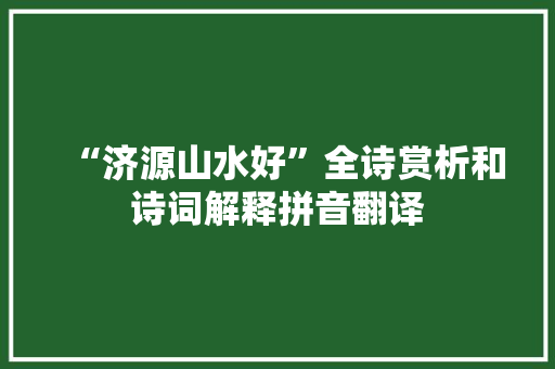 “济源山水好”全诗赏析和诗词解释拼音翻译