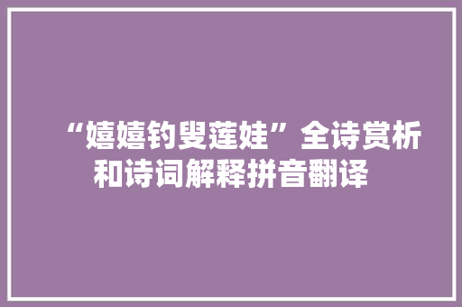 “嬉嬉钓叟莲娃”全诗赏析和诗词解释拼音翻译