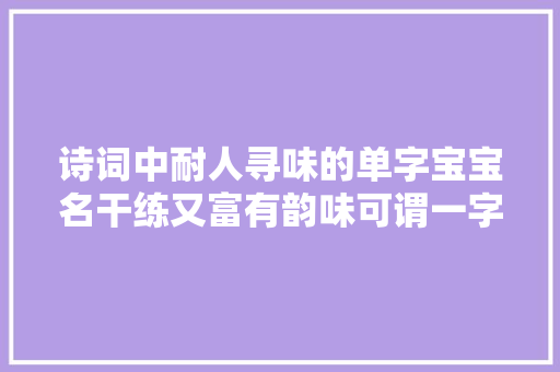 诗词中耐人寻味的单字宝宝名干练又富有韵味可谓一字千金