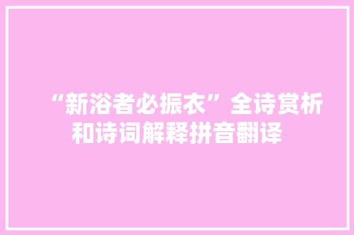 “新浴者必振衣”全诗赏析和诗词解释拼音翻译