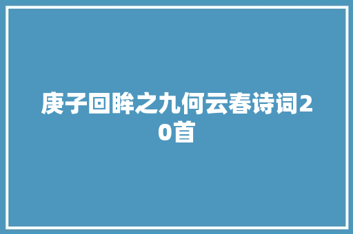 庚子回眸之九何云春诗词20首