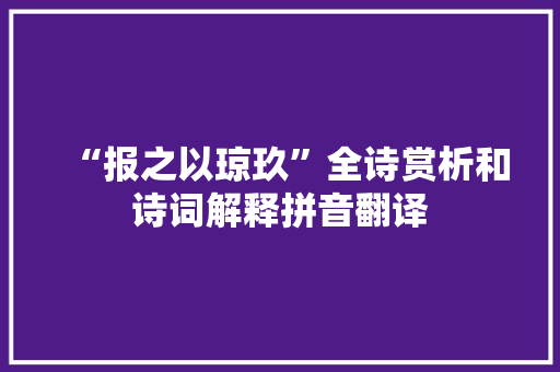 “报之以琼玖”全诗赏析和诗词解释拼音翻译