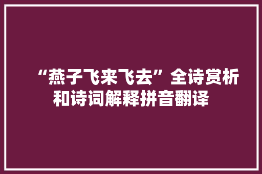 “燕子飞来飞去”全诗赏析和诗词解释拼音翻译