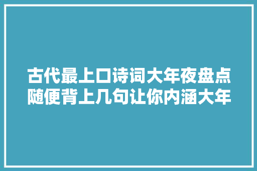 古代最上口诗词大年夜盘点随便背上几句让你内涵大年夜增。