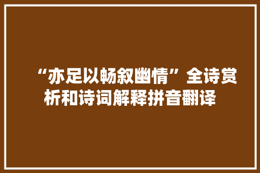 “亦足以畅叙幽情”全诗赏析和诗词解释拼音翻译