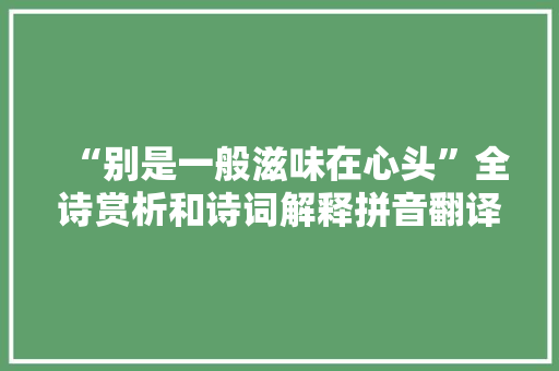 “别是一般滋味在心头”全诗赏析和诗词解释拼音翻译