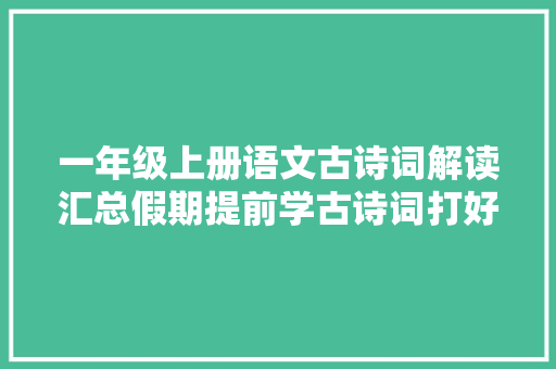 一年级上册语文古诗词解读汇总假期提前学古诗词打好语文根本