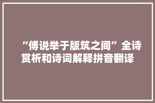 “傅说举于版筑之间”全诗赏析和诗词解释拼音翻译