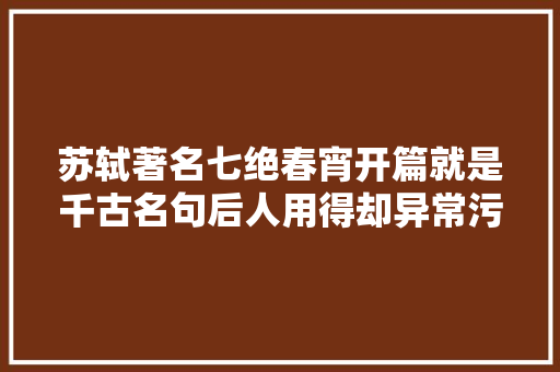 苏轼著名七绝春宵开篇就是千古名句后人用得却异常污